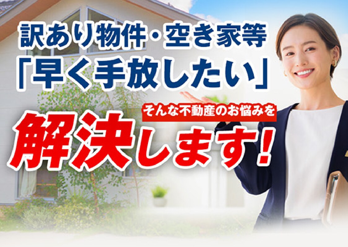 訳あり物件・空き家等「早く手放したい」そんな不動産のお悩みを解決します