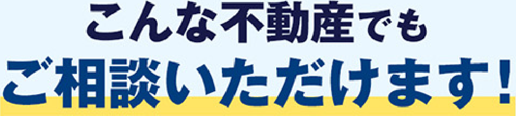 こんな不動産でもご相談いただけます！