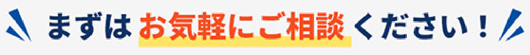 まずはお気軽にご相談ください！